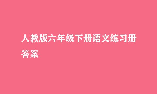 人教版六年级下册语文练习册答案