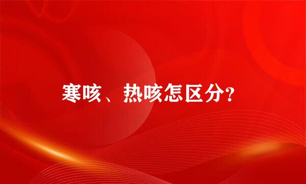 寒咳、热咳怎区分？