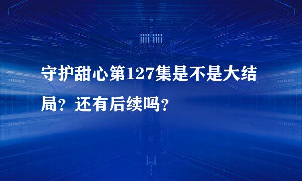 守护甜心第127集是不是大结局？还有后续吗？