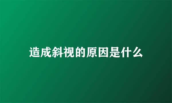 造成斜视的原因是什么