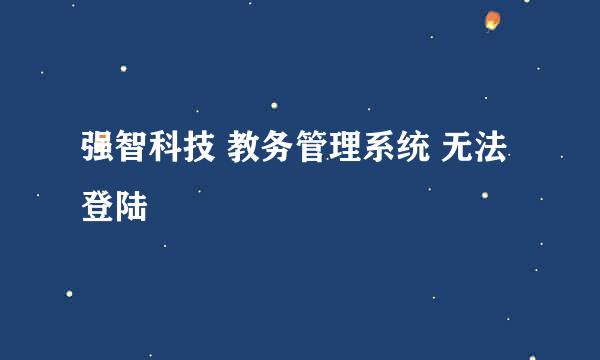 强智科技 教务管理系统 无法登陆