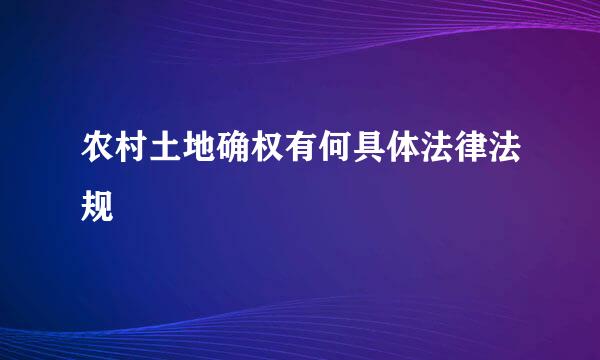 农村土地确权有何具体法律法规