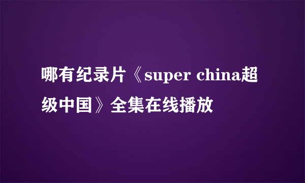 哪有纪录片《super china超级中国》全集在线播放