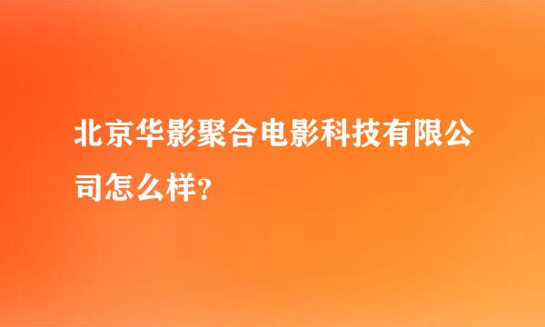 北京华影聚合电影科技有限公司怎么样？