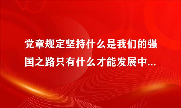 党章规定坚持什么是我们的强国之路只有什么才能发展中国发展社会主义