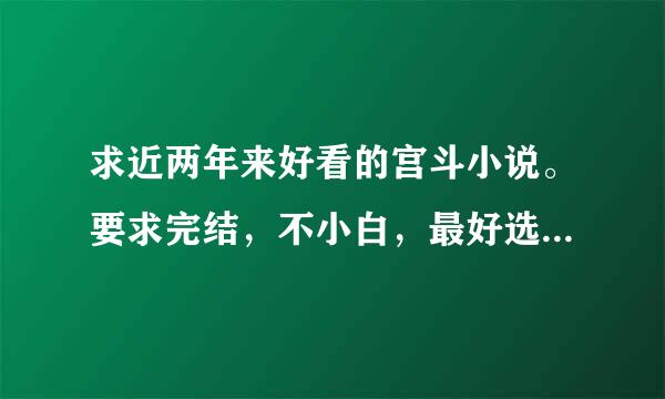 求近两年来好看的宫斗小说。要求完结，不小白，最好选秀开始的。结局不悲剧