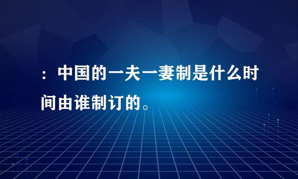 ：中国的一夫一妻制是什么时间由谁制订的。