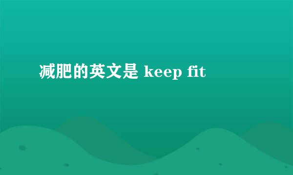 减肥的英文是 keep fit