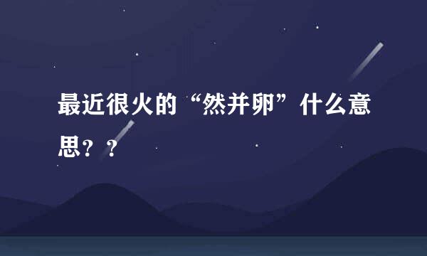 最近很火的“然并卵”什么意思？？