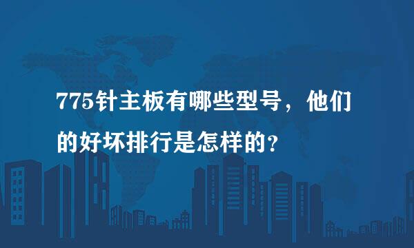 775针主板有哪些型号，他们的好坏排行是怎样的？