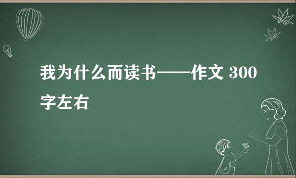 我为什么而读书——作文 300字左右