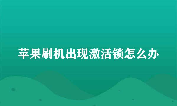 苹果刷机出现激活锁怎么办