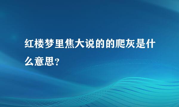 红楼梦里焦大说的的爬灰是什么意思？