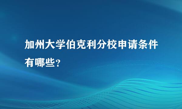 加州大学伯克利分校申请条件有哪些？