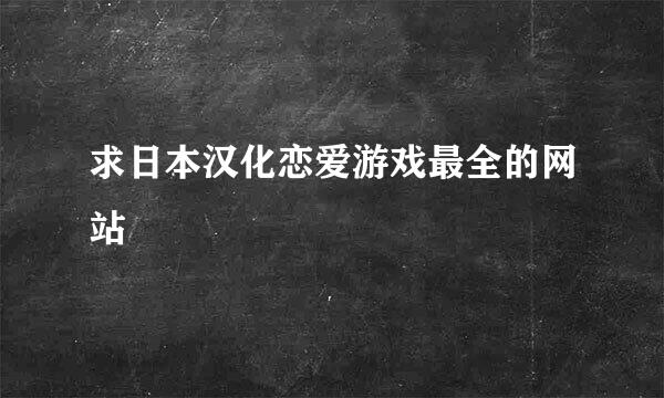 求日本汉化恋爱游戏最全的网站