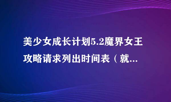 美少女成长计划5.2魔界女王攻略请求列出时间表（就是说几岁几月几日作甚）