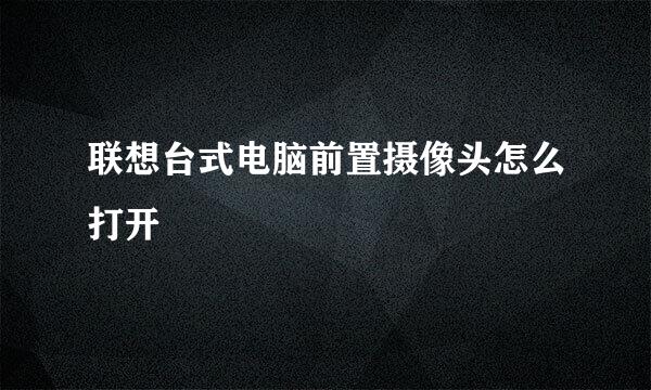 联想台式电脑前置摄像头怎么打开