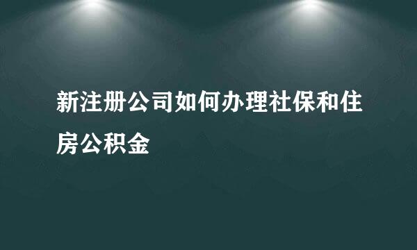 新注册公司如何办理社保和住房公积金