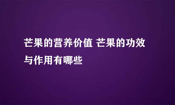 芒果的营养价值 芒果的功效与作用有哪些