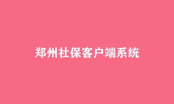 郑州社保客户端系统