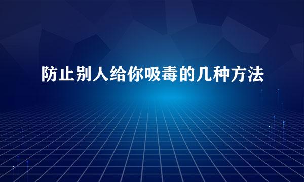 防止别人给你吸毒的几种方法