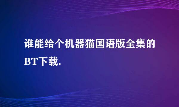 谁能给个机器猫国语版全集的BT下载．