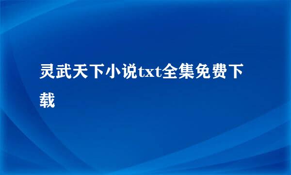 灵武天下小说txt全集免费下载