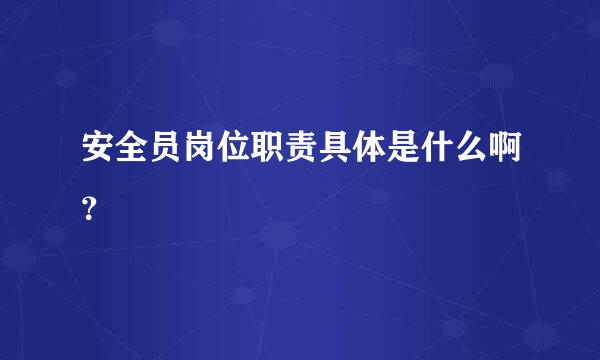 安全员岗位职责具体是什么啊？