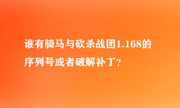 谁有骑马与砍杀战团1.168的序列号或者破解补丁？