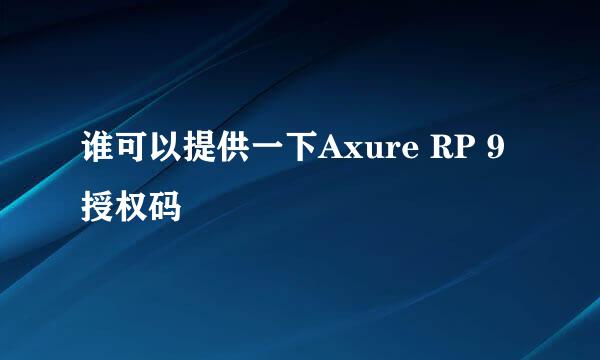 谁可以提供一下Axure RP 9授权码