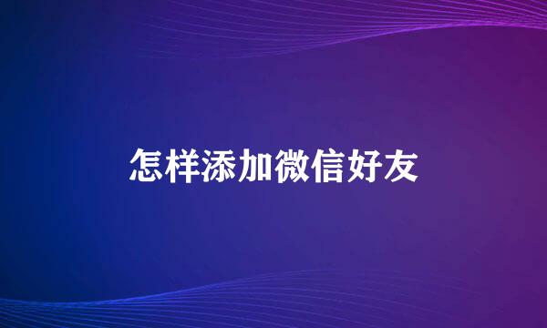 怎样添加微信好友