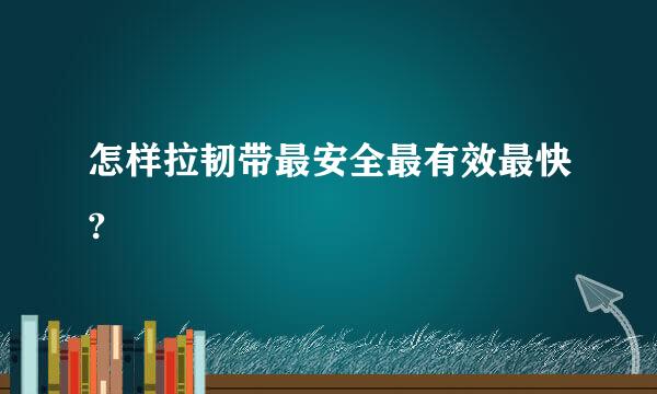 怎样拉韧带最安全最有效最快?