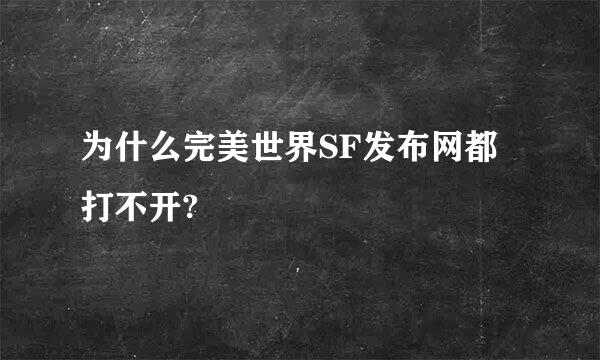 为什么完美世界SF发布网都打不开?