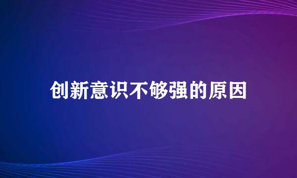 创新意识不够强的原因