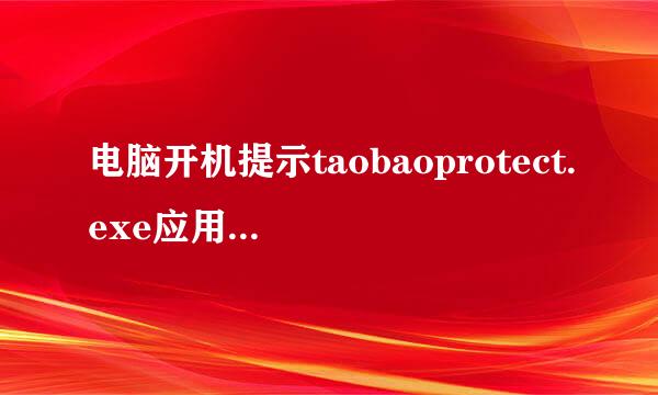 电脑开机提示taobaoprotect.exe应用程序错误怎么办