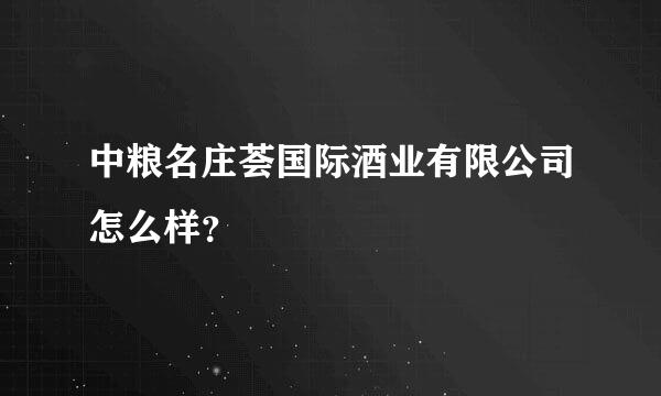 中粮名庄荟国际酒业有限公司怎么样？