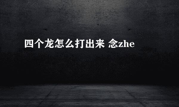 四个龙怎么打出来 念zhe