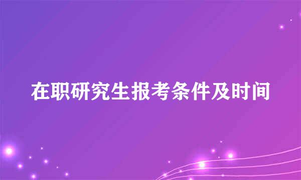 在职研究生报考条件及时间