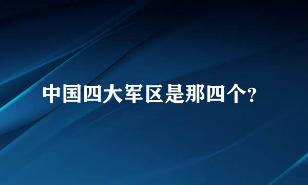 中国四大军区是那四个？