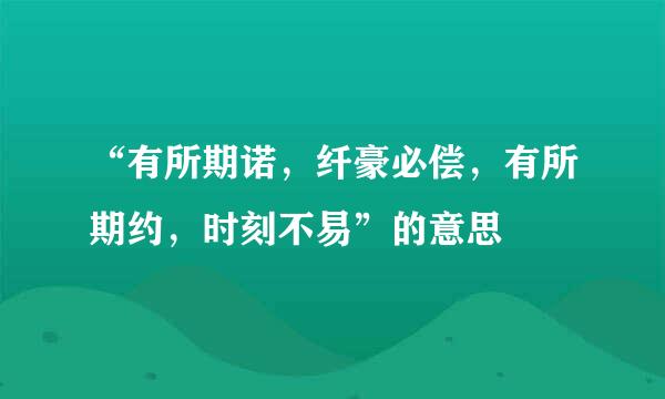 “有所期诺，纤豪必偿，有所期约，时刻不易”的意思