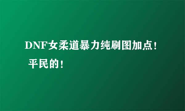 DNF女柔道暴力纯刷图加点！ 平民的！