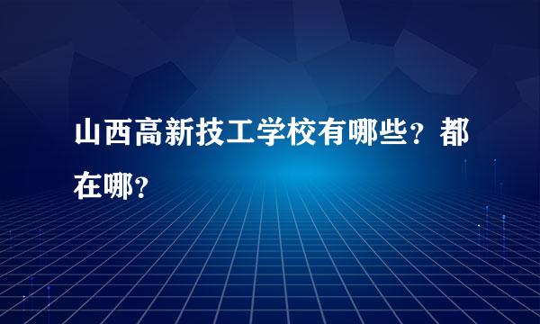 山西高新技工学校有哪些？都在哪？