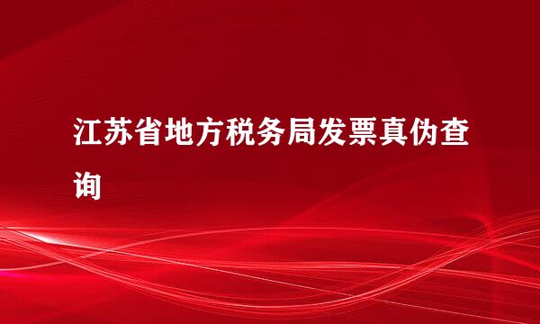 江苏省地方税务局发票真伪查询