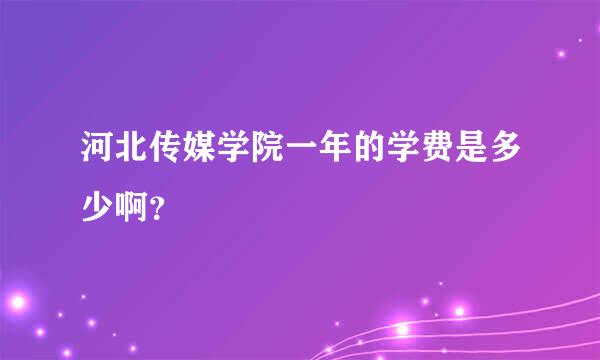 河北传媒学院一年的学费是多少啊？