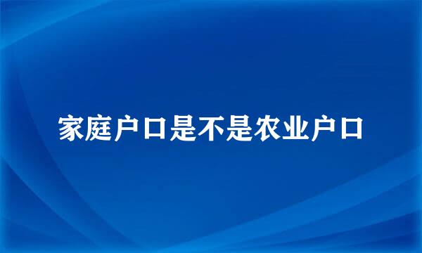 家庭户口是不是农业户口