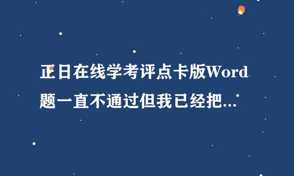 正日在线学考评点卡版Word题一直不通过但我已经把软件自带的方法的试了,怎么办？感谢各位大佬帮助。