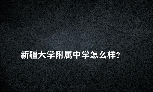 
新疆大学附属中学怎么样？
