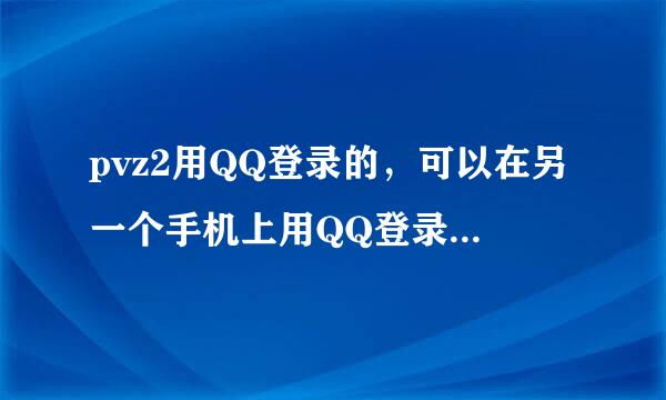 pvz2用QQ登录的，可以在另一个手机上用QQ登录玩同一个存档么