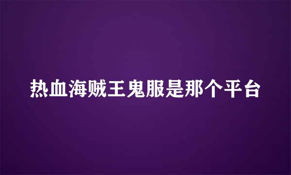 热血海贼王鬼服是那个平台