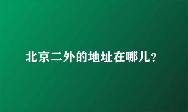 北京二外的地址在哪儿？